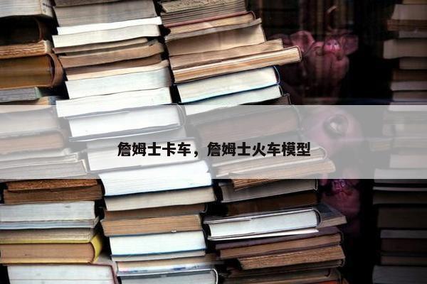 詹姆士卡车，詹姆士火车模型