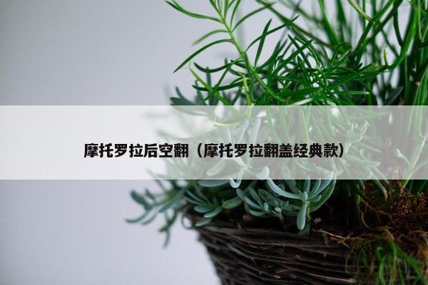 摩托罗拉后空翻（摩托罗拉翻盖经典款）