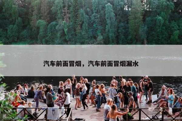 汽车前面冒烟，汽车前面冒烟漏水