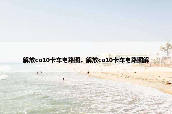 解放ca10卡车电路图，解放ca10卡车电路图解