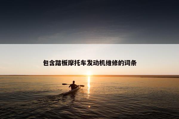 包含踏板摩托车发动机维修的词条