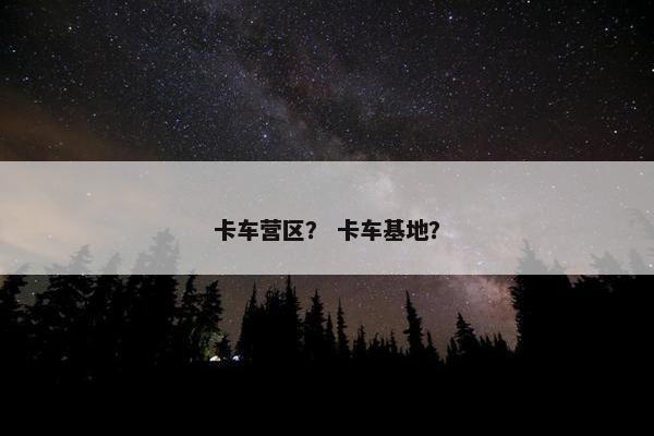 卡车营区？ 卡车基地？