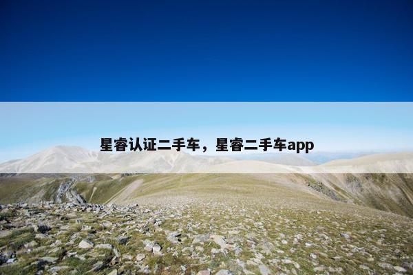 星睿认证二手车，星睿二手车app
