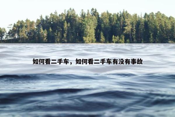 如何看二手车，如何看二手车有没有事故