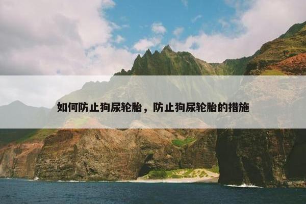 如何防止狗尿轮胎，防止狗尿轮胎的措施