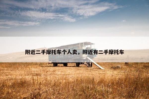 附近二手摩托车个人卖，附近有二手摩托车