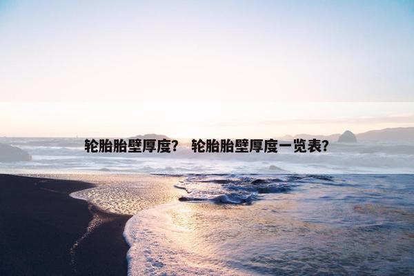 轮胎胎壁厚度？ 轮胎胎壁厚度一览表？