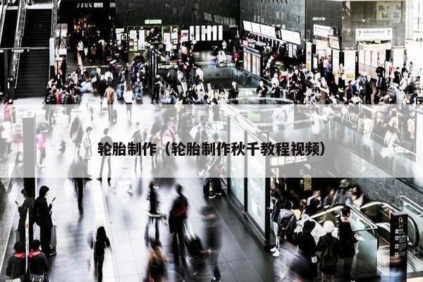 轮胎制作（轮胎制作秋千教程视频）