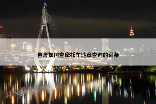 包含如何查摩托车违章查询的词条
