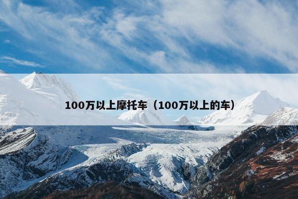 100万以上摩托车（100万以上的车）