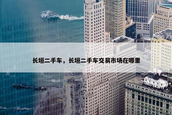 长垣二手车，长垣二手车交易市场在哪里