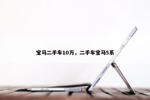 宝马二手车10万，二手车宝马5系