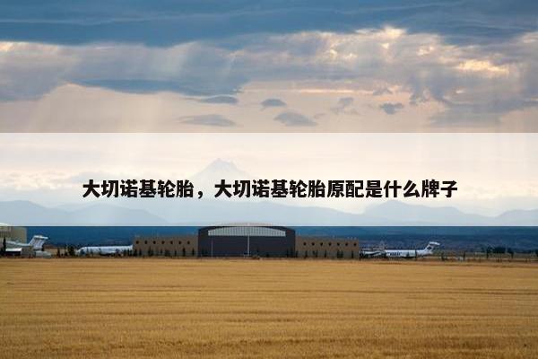 大切诺基轮胎，大切诺基轮胎原配是什么牌子