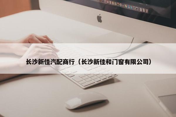 长沙新佳汽配商行（长沙新佳和门窗有限公司）