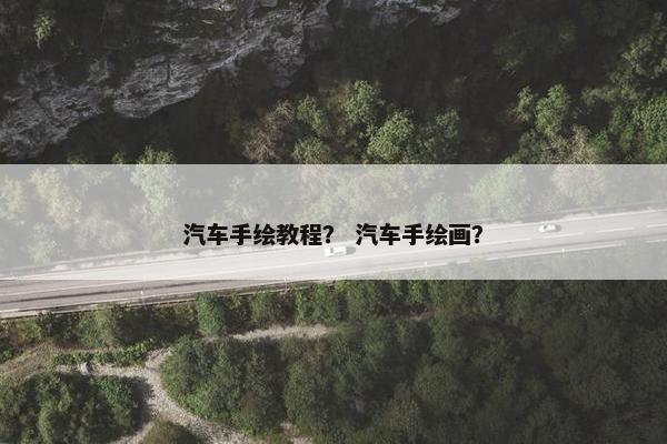 汽车手绘教程？ 汽车手绘画？
