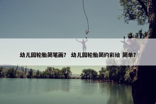 幼儿园轮胎简笔画？ 幼儿园轮胎简约彩绘 简单？