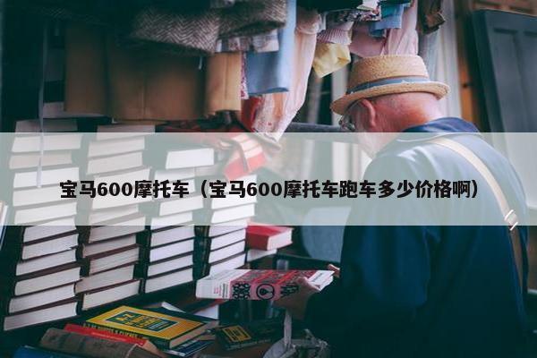 宝马600摩托车（宝马600摩托车跑车多少价格啊）