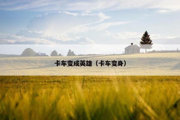 卡车变成英雄（卡车变身）