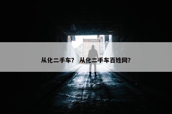 从化二手车？ 从化二手车百姓网？
