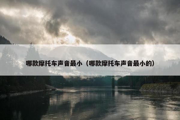 哪款摩托车声音最小（哪款摩托车声音最小的）