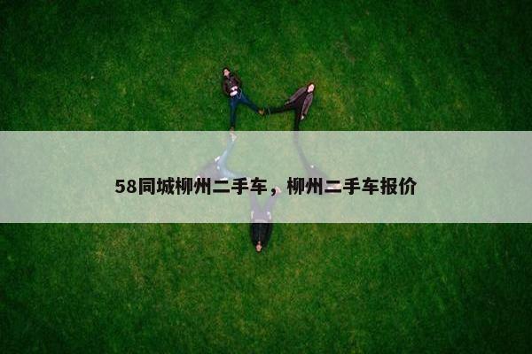 58同城柳州二手车，柳州二手车报价