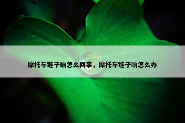 摩托车链子响怎么回事，摩托车链子响怎么办