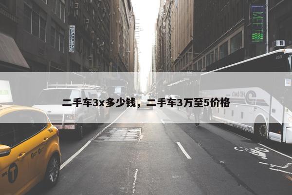 二手车3x多少钱，二手车3万至5价格