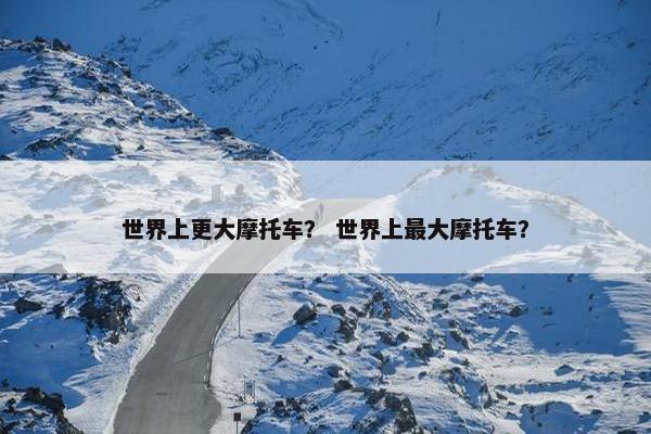 世界上更大摩托车？ 世界上最大摩托车？