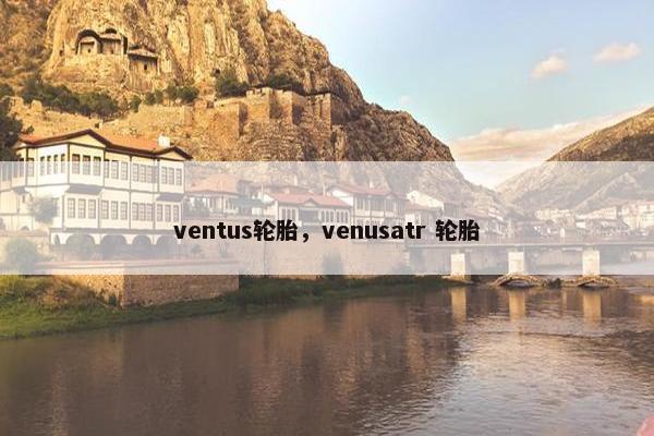 ventus轮胎，venusatr 轮胎