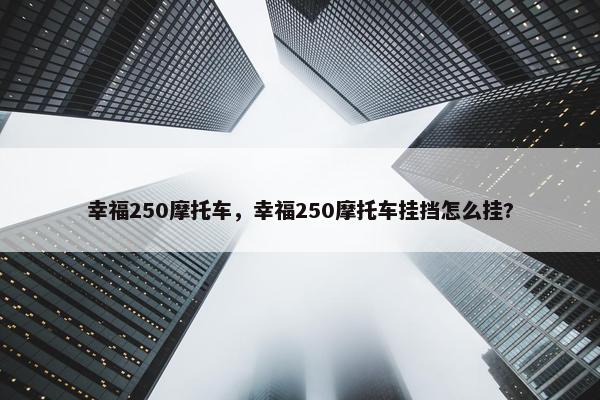 幸福250摩托车，幸福250摩托车挂挡怎么挂?