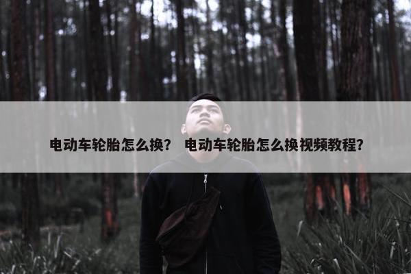 电动车轮胎怎么换？ 电动车轮胎怎么换视频教程？