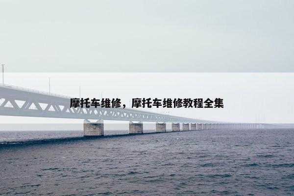摩托车维修，摩托车维修教程全集