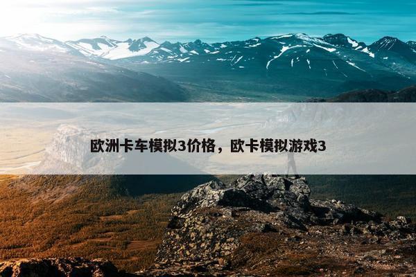 欧洲卡车模拟3价格，欧卡模拟游戏3
