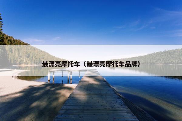最漂亮摩托车（最漂亮摩托车品牌）