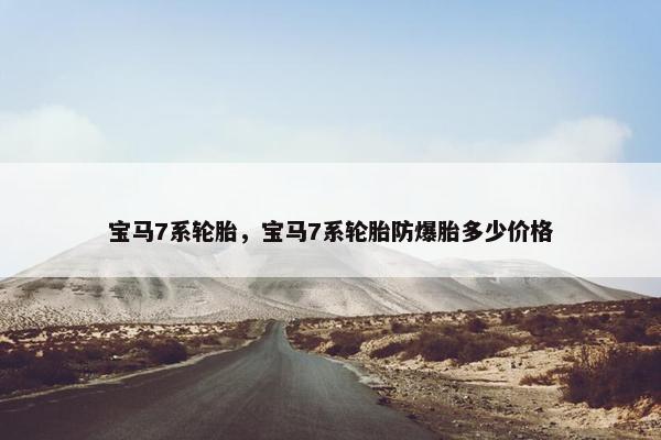 宝马7系轮胎，宝马7系轮胎防爆胎多少价格