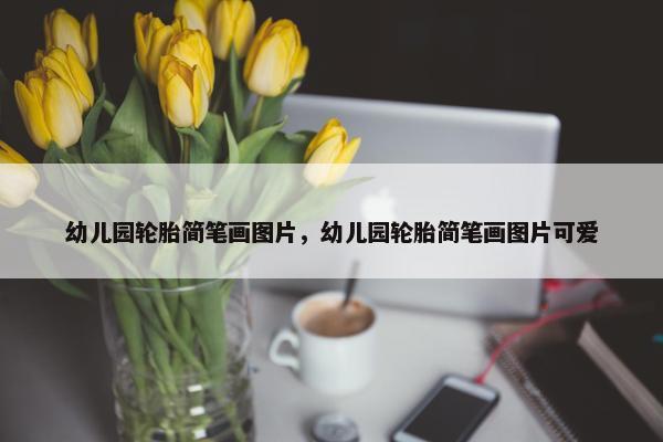 幼儿园轮胎简笔画图片，幼儿园轮胎简笔画图片可爱