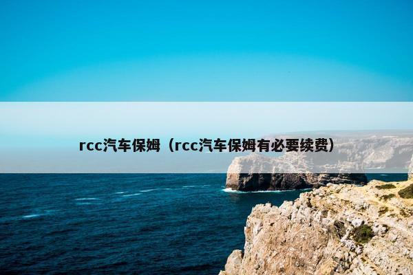 rcc汽车保姆（rcc汽车保姆有必要续费）