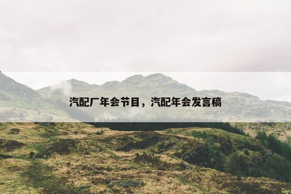 汽配厂年会节目，汽配年会发言稿