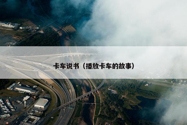 卡车说书（播放卡车的故事）