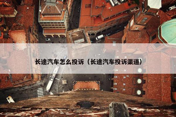 长途汽车怎么投诉（长途汽车投诉渠道）