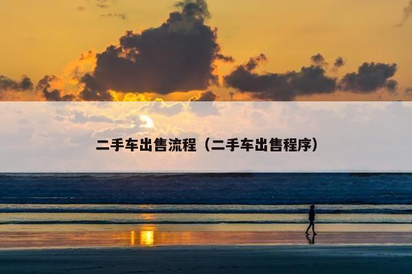 二手车出售流程（二手车出售程序）