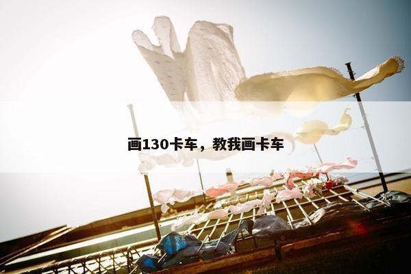 画130卡车，教我画卡车