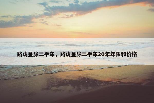 路虎星脉二手车，路虎星脉二手车20年年限和价格
