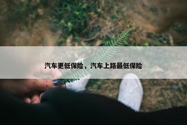 汽车更低保险，汽车上路最低保险