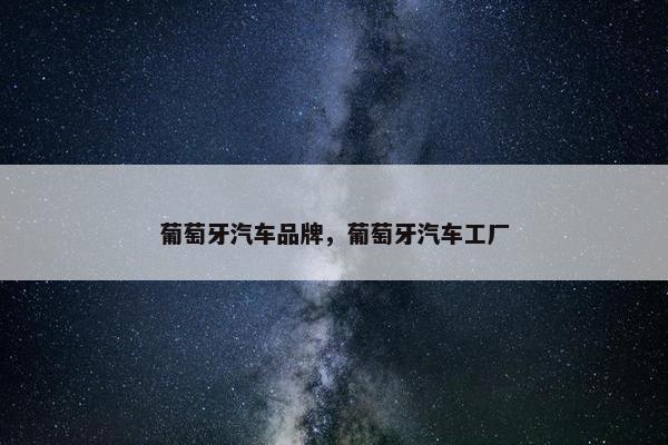 葡萄牙汽车品牌，葡萄牙汽车工厂
