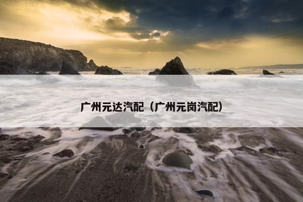 广州元达汽配（广州元岗汽配）