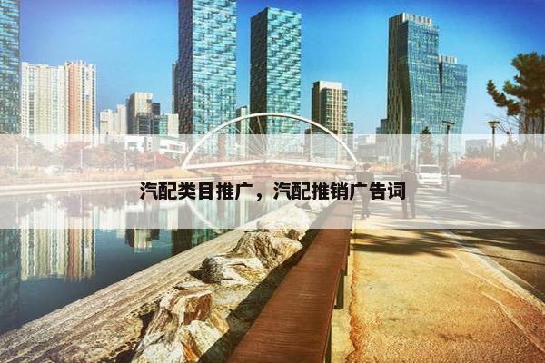 汽配类目推广，汽配推销广告词