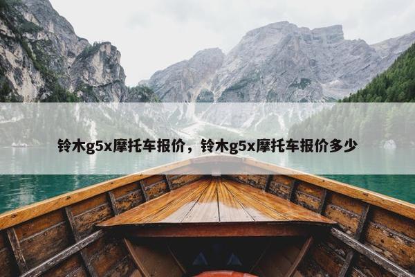 铃木g5x摩托车报价，铃木g5x摩托车报价多少