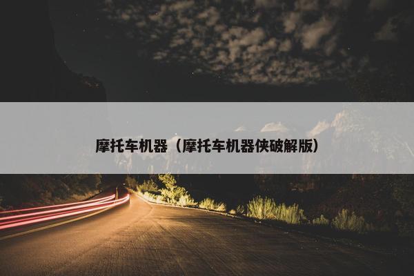 摩托车机器（摩托车机器侠破解版）