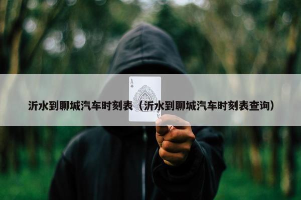 沂水到聊城汽车时刻表（沂水到聊城汽车时刻表查询）